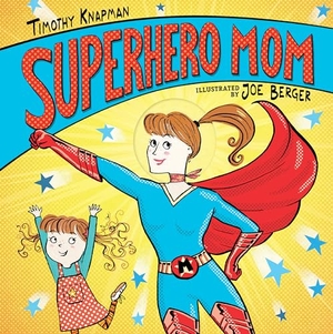 Knapman, Timothy. Superhero Mom. Candlewick Press (MA), 2019.