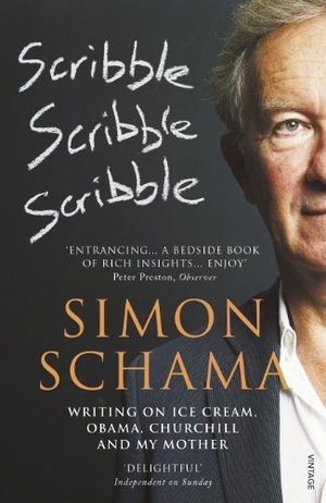 Schama, Simon. Scribble, Scribble, Scribble - Writing on Ice Cream, Obama, Churchill and My Mother. Vintage Publishing, 2011.