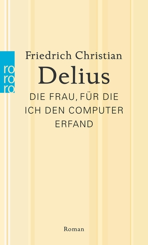 Friedrich Christian Delius. Die Frau, für die ich den Computer erfand. ROWOHLT Taschenbuch, 2014.