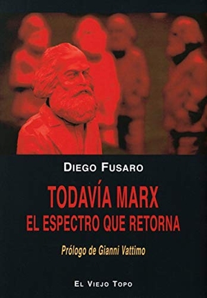 Vattimo, Gianni / Diego Fusaro. Todavía Marx : el espectro que retorna. , 2017.