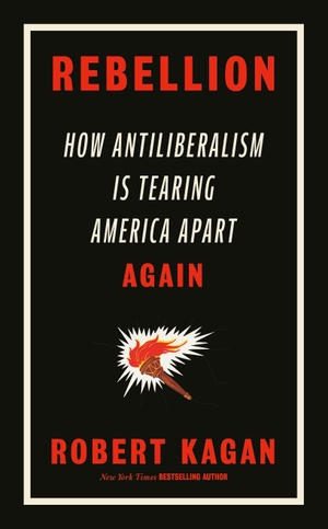 Kagan, Robert. Rebellion - How Antiliberalism Is Tearing America Apart Again. Random House UK Ltd, 2024.