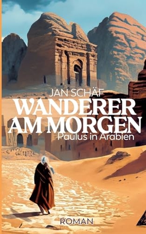 Schäf, Jan. Wanderer am Morgen - Paulus in Arabien. BoD - Books on Demand, 2023.