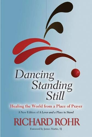 Rohr, Richard. Dancing Standing Still - Healing the World from a Place of Prayer. Paulist Press, 2014.