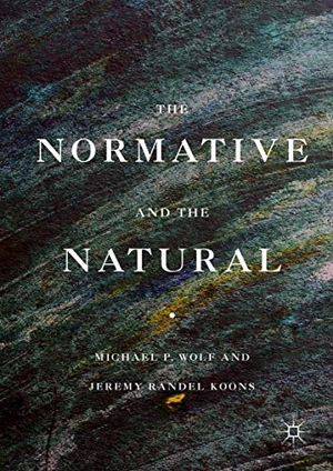 Koons, Jeremy Randel / Michael P. Wolf. The Normative and the Natural. Springer International Publishing, 2016.