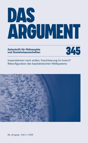 Das Argument 345 - Imperialismen nach außen, Faschisierung im Innern? Rekonfiguration des kapitalistischen Weltsystems. Argument- Verlag GmbH, 2026.
