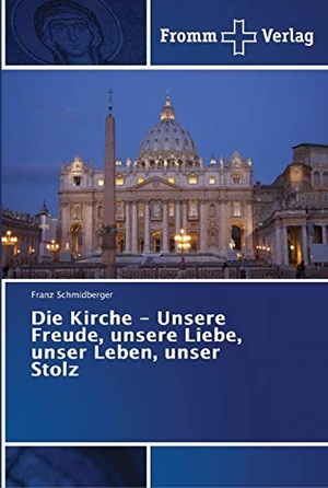 Schmidberger, Franz. Die Kirche - Unsere Freude, unsere Liebe, unser Leben, unser Stolz. Fromm Verlag, 2018.