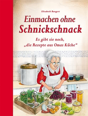Bangert, Elisabeth. Einmachen ohne Schnickschnack - Es gibt sie noch, "die Rezepte aus Omas Küche". Edition XXL GmbH, 2020.