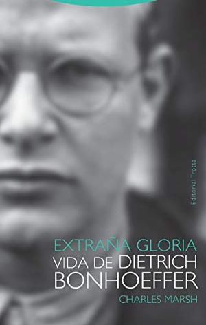 Marsh, Charles. Extraña gloria : vida de Dietrich Bonhoeffer. Editorial Trotta, S.A., 2018.