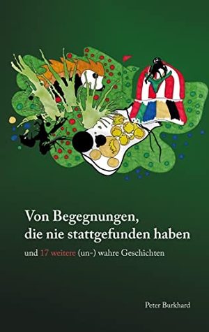 Burkhard, Peter. Von Begegnungen, die nie stattgefunden haben - und 17 weitere (un-) wahre Geschichten. Books on Demand, 2023.