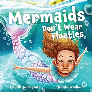 Jones Smith, Rachelle. Mermaids Don't Wear Floaties. Keepin' Up Wit Press, 2022.