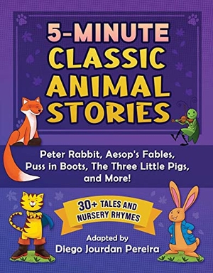 Pereira, Diego Jourdan. 5-Minute Classic Animal Stories - 30+ Tales and Nursery Rhymes--Peter Rabbit, Aesop's Fables, Puss in Boots, the Three Little Pigs, and More!. Sky Pony, 2022.