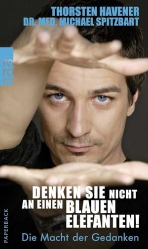 Havener, Thorsten / Michael Spitzbart. Denken Sie nicht an einen blauen Elefanten! - Die Macht der Gedanken. Rowohlt Taschenbuch, 2010.