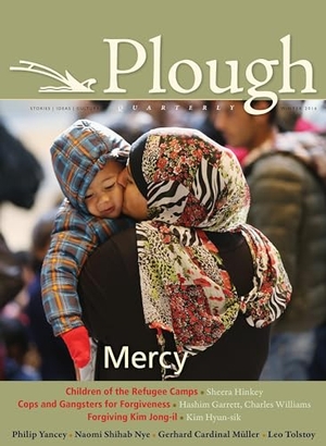 Yancey, Philip / Nye, Naomi Shihab et al. Plough Quarterly No. 7 - Mercy. Plough Publishing House, 2015.