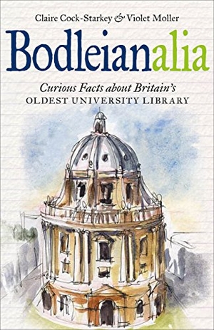 Cock-Starkey, Claire / Violet Moller. Bodleianalia - Curious Facts about Britain's Oldest University Library. Bodleian Library, 2017.