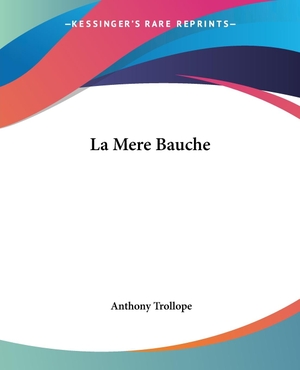 Trollope, Anthony. La Mere Bauche. Kessinger Publishing, LLC, 2004.