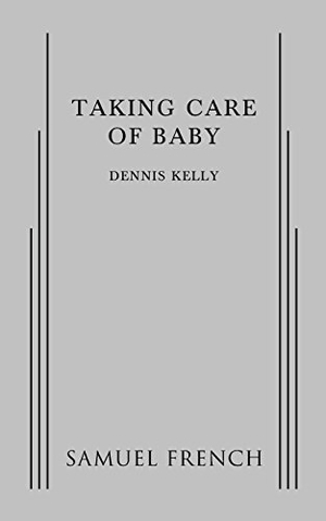 Kelly, Dennis. Taking Care of Baby. Samuel French, Inc., 2015.
