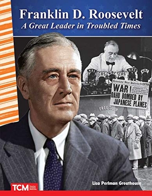 Perlman Greathouse, Lisa. Franklin D. Roosevelt - A Great Leader in Troubled Times. Teacher Created Materials, 2019.