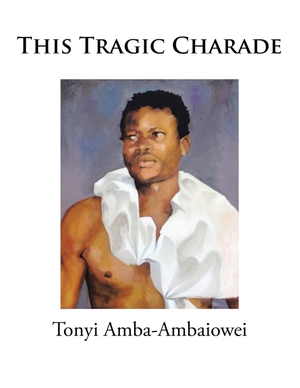 Amba-Ambaiowei, Tonyi. This Tragic Charade. iUniverse, 2016.