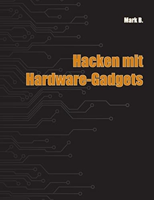 B., Mark. Hacken mit Hardware-Gadgets. Books on Demand, 2023.