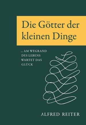 Alfred, Reiter. Die Götter der kleinen Dinge - Am Wegrand des Lebens wartet das Glück. Buchschmiede, 2025.