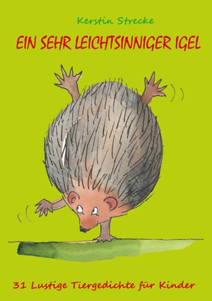 Strecke, Kerstin. Ein sehr leichtsinniger Igel - 31 lustige Tiergedichte für Kinder. Books on Demand, 2021.