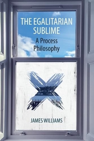 Williams, James. The Egalitarian Sublime - A Process Philosophy. Edinburgh University Press, 2019.