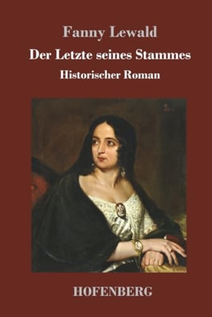 Lewald, Fanny. Der Letzte seines Stammes - Historischer Roman. Hofenberg, 2021.