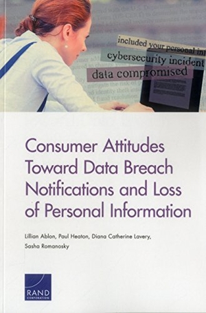 Ablon, Lillian / Heaton, Paul et al. Consumer Attitudes Toward Data Breach Notifications and Loss of Personal Information. RAND Corporation, 2016.