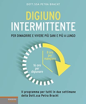 Bracht, Petra. Digiuno intermittente. Per dimagrire e vivere più sani e più a lungo. Edizioni LSWR, 2019.