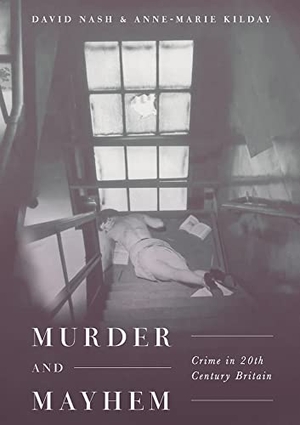 Kilday, Anne-Marie / David Nash. Murder and Mayhem - Crime in Twentieth-Century Britain. Bloomsbury Publishing PLC, 2018.
