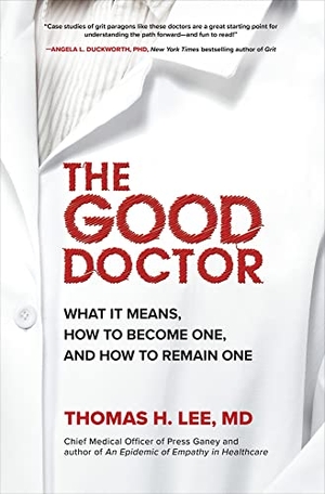 Lee, Thomas H. The Good Doctor: What It Means, How to Become One, and How to Remain One. McGraw Hill LLC, 2019.