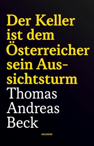 Beck, Thomas Andreas. Der Keller ist dem Österreicher sein Aussichtsturm - Taschenbuchausgabe - Gedichte von Thomas Andreas Beck zur Verfasstheit der Heimat. Goldegg Verlag GmbH, 2024.