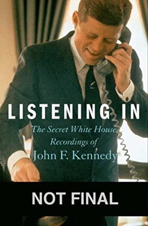 Widmer, Ted / Caroline Kennedy. Listening in - The Secret White House Recordings of John F. Kennedy. Grand Central Publishing, 2012.
