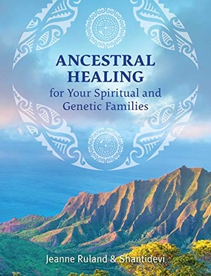 Ruland, Jeanne / Shantidevi. Ancestral Healing for Your Spiritual and Genetic Families. Inner Traditions Bear and Company, 2020.