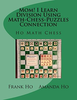 Ho, Amanda / Frank Ho. Mom! I Learn Division Using Math-Chess-Puzzles Connection - Ho Math Chess Tutor Franchise Learning Centre. Ho Math Chess Tutor Franchise Learning Centre, 2015.