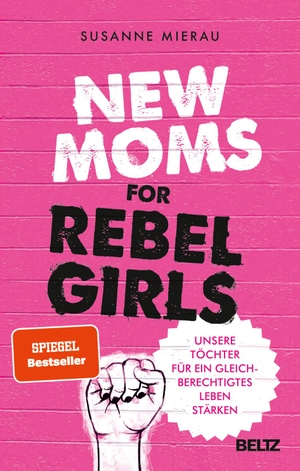 Mierau, Susanne. New Moms for Rebel Girls - Unsere Töchter für ein gleichberechtigtes Leben stärken. Julius Beltz GmbH, 2022.