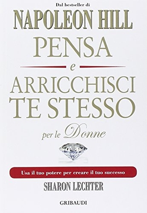Hill, Napoleon / Sharon L. Lechter. Pensa e arricchisci te stesso per le donne. Usa il tuo potere per creare il tuo successo. , 2016.