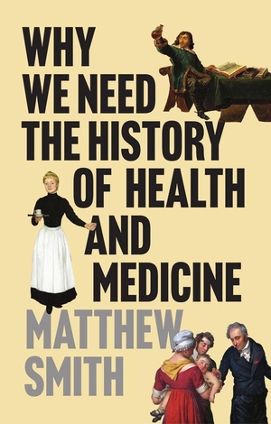 Smith, Matthew. Why We Need the History of Health and Medicine. Polity Press, 2026.