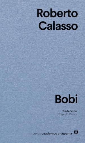 Calasso, Roberto. Bobi. Anagrama, 2026.