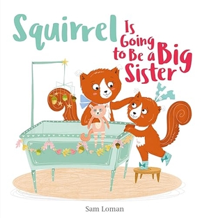 Loman, Sam. Squirrel Is Going to Be a Big Sister. Clavis, 2021.