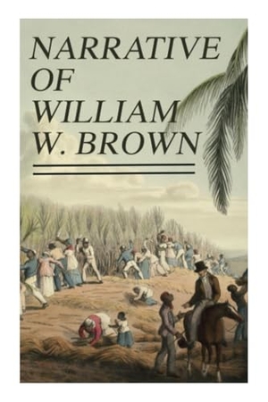 Brown, William Wells. Narrative of William W. Brown - Written by Himself. E-Artnow, 2020.