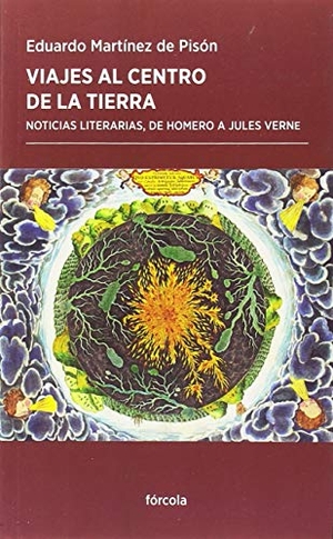Martínez De Pisón, Eduardo. Viajes al centro de la Tierra : noticias literarias, de Homero a Jules Verne. Fórcola Ediciones, 2018.