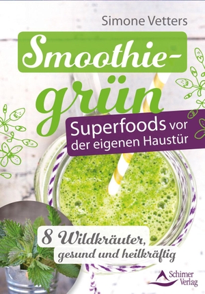 Vetters, Simone. Smoothiegrün - Superfoods vor der eigenen Haustür - 8 Wildkräuter, gesund und heilkräftig. Schirner Verlag, 2016.