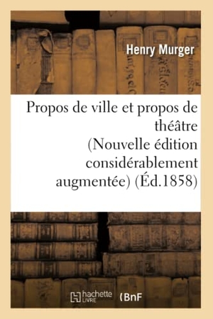 Murger, Henri. Propos de ville et propos de théâtre Nouvelle édition considérablement augmentée. Hachette Livre, 2018.