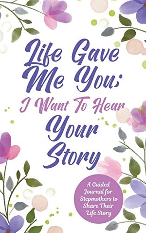 Mason, Jeffrey. Life Gave Me You;  I Want to Hear Your Story - A Guided Journal  for Stepmothers to Share Their Life Story. Hear Your Story, 2020.