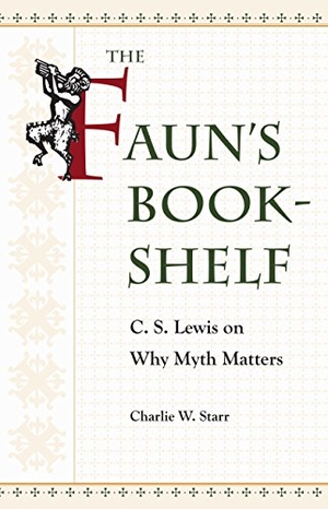 Starr. The Faun's Bookshelf - C. S. Lewis on Why Myth Matters. Kent State University Press, 2018.