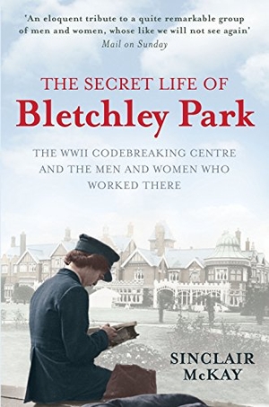 McKay, Sinclair. The Secret Life of Bletchley Park - The WWII Codebreaking Centre and the Men and Women Who Worked There. Quarto Publishing PLC, 2011.