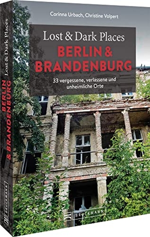 Urbach, Corinna / Christine Volpert. Lost & Dark Places Berlin und Brandenburg - 33 vergessene, verlassene und unheimliche Orte. Bruckmann Verlag GmbH, 2022.