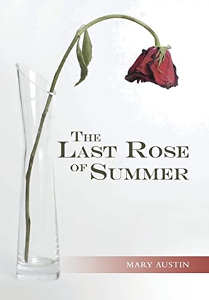 Austin, Mary. The Last Rose of Summer. Author Solutions Inc, 2020.