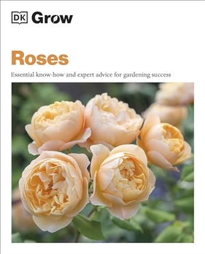 Clayton, Philip. Grow Roses - Essential Know-how and Expert Advice for Gardening Success. Dorling Kindersley Ltd, 2024.
